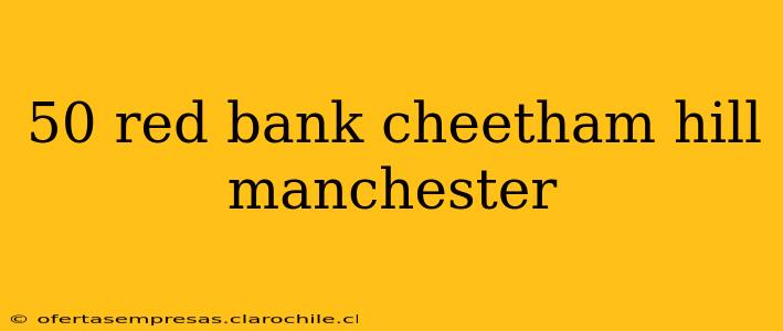 50 red bank cheetham hill manchester
