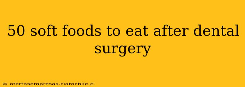 50 soft foods to eat after dental surgery