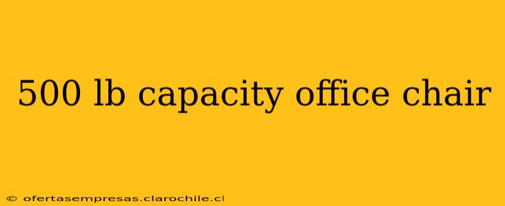 500 lb capacity office chair