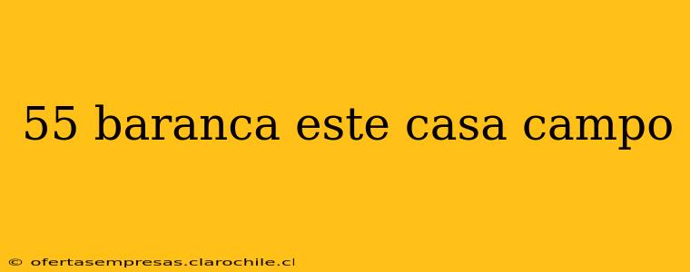 55 baranca este casa campo