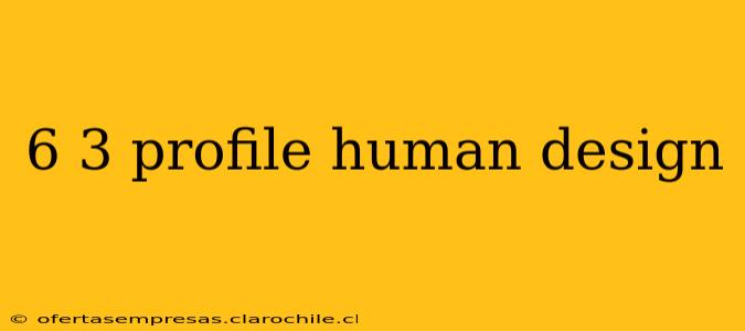 6 3 profile human design