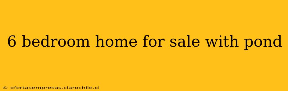 6 bedroom home for sale with pond