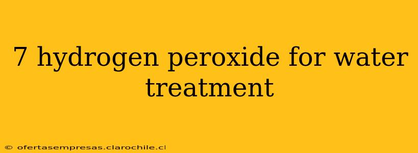 7 hydrogen peroxide for water treatment