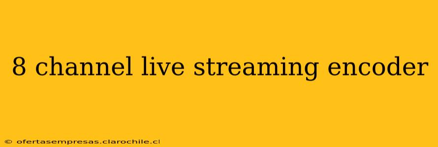 8 channel live streaming encoder