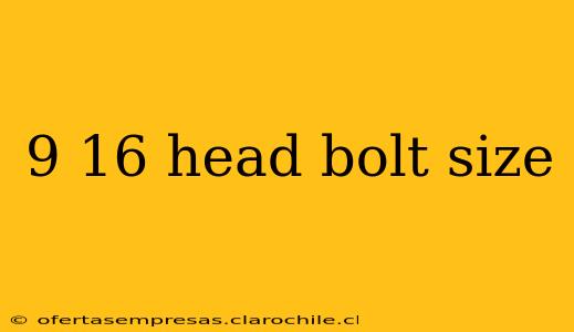 9 16 head bolt size
