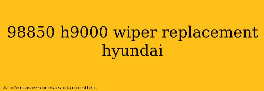 98850 h9000 wiper replacement hyundai