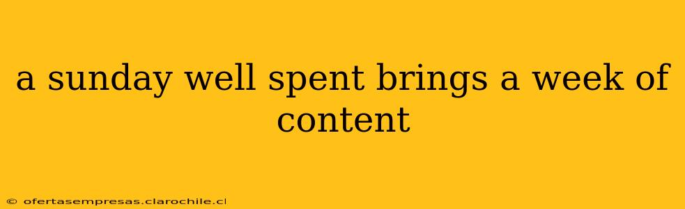 a sunday well spent brings a week of content