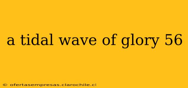 a tidal wave of glory 56