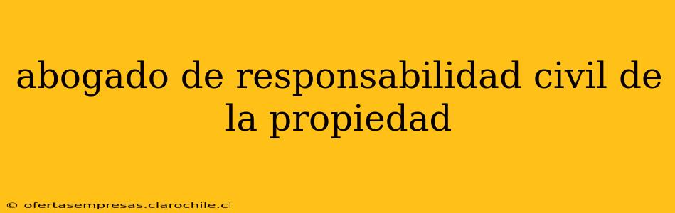 abogado de responsabilidad civil de la propiedad