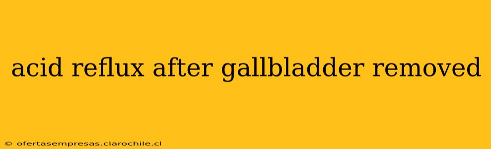acid reflux after gallbladder removed