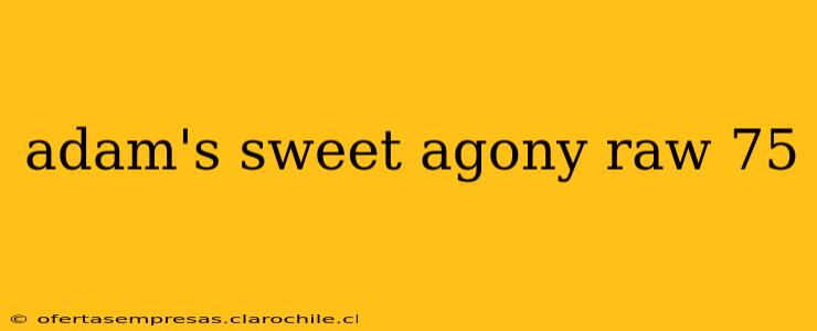 adam's sweet agony raw 75