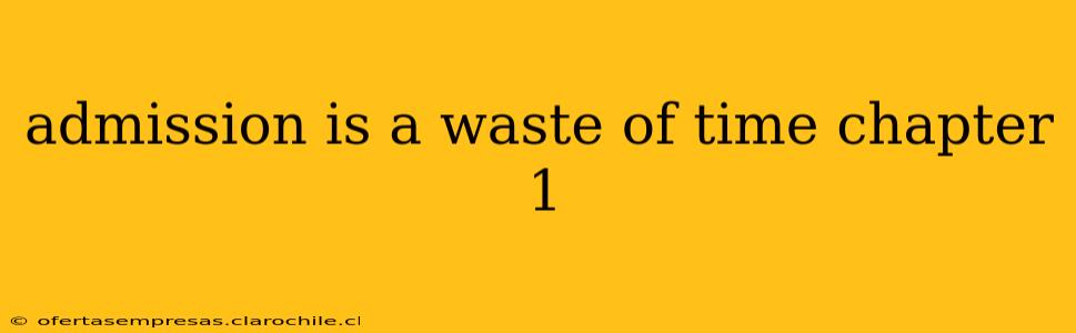admission is a waste of time chapter 1
