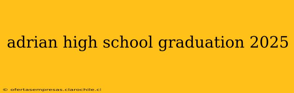 adrian high school graduation 2025