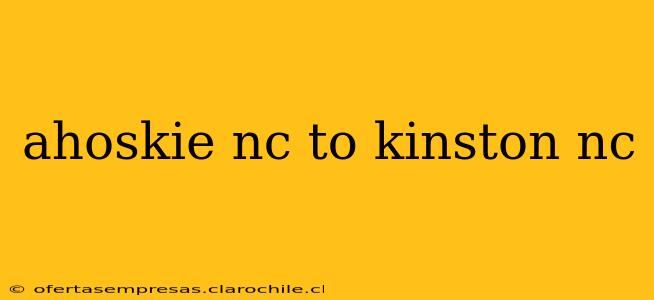 ahoskie nc to kinston nc