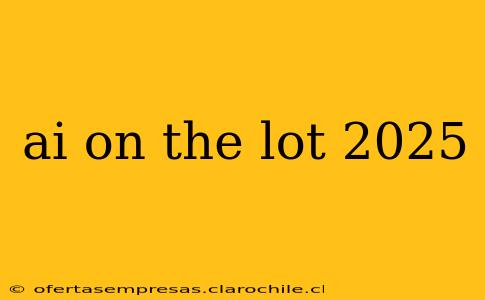 ai on the lot 2025