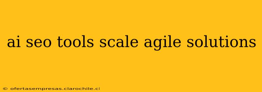 ai seo tools scale agile solutions