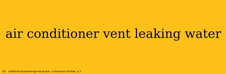 air conditioner vent leaking water
