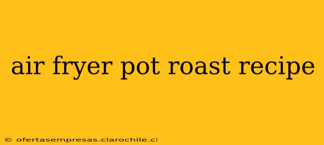 air fryer pot roast recipe