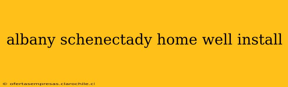 albany schenectady home well install