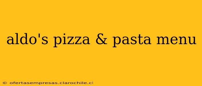 aldo's pizza & pasta menu