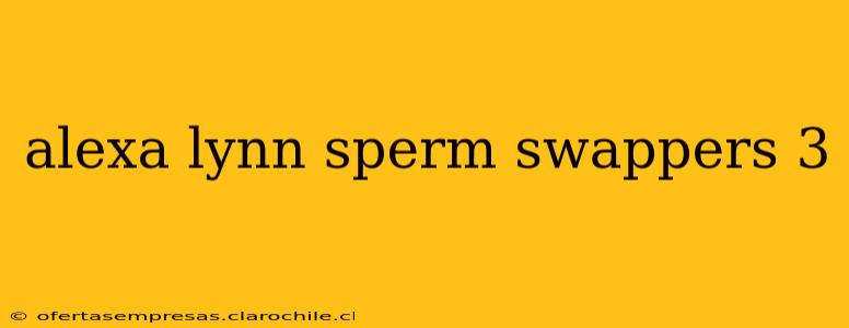 alexa lynn sperm swappers 3