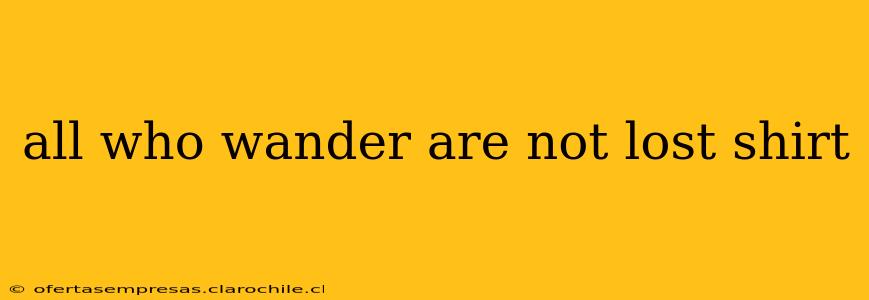 all who wander are not lost shirt