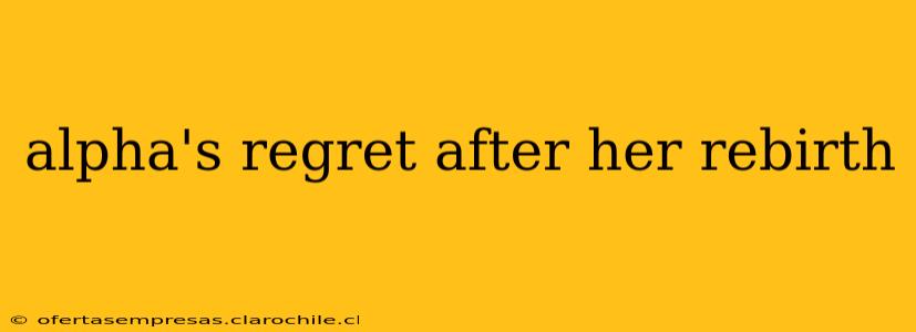alpha's regret after her rebirth