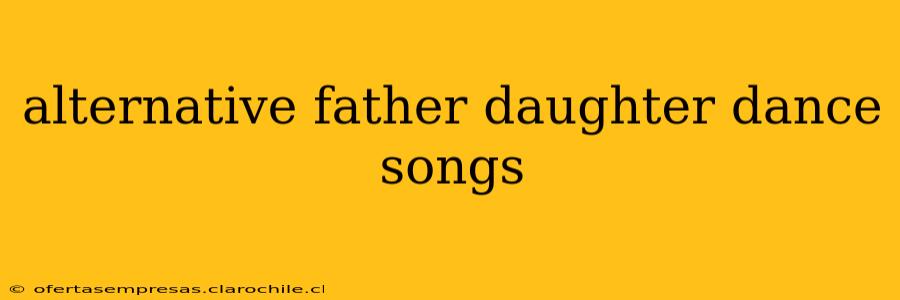 alternative father daughter dance songs