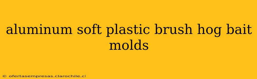 aluminum soft plastic brush hog bait molds