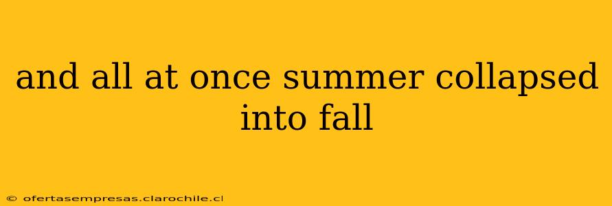 and all at once summer collapsed into fall