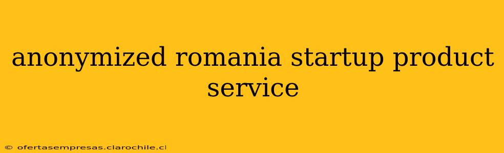 anonymized romania startup product service