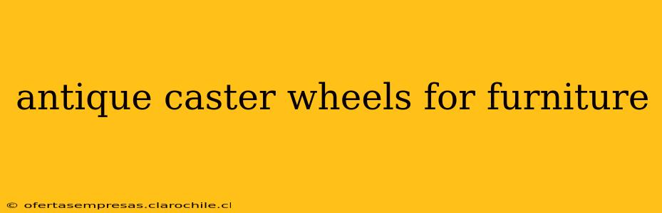 antique caster wheels for furniture