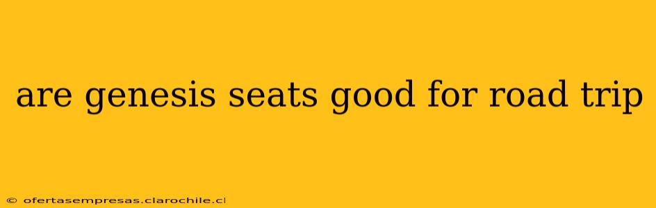 are genesis seats good for road trip