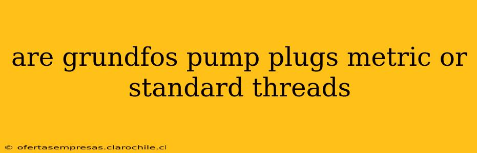 are grundfos pump plugs metric or standard threads