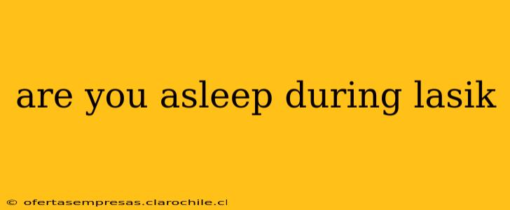 are you asleep during lasik