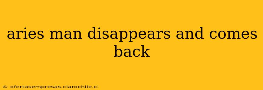 aries man disappears and comes back
