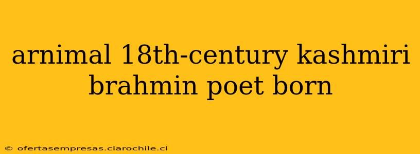 arnimal 18th-century kashmiri brahmin poet born
