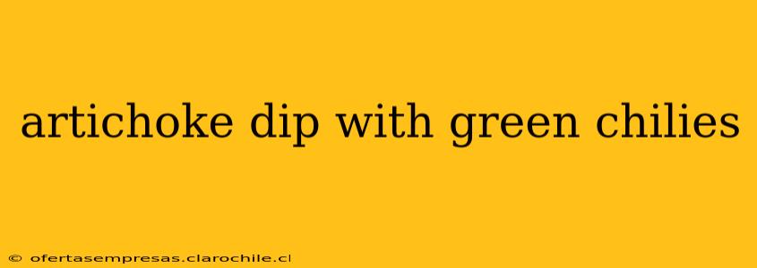 artichoke dip with green chilies