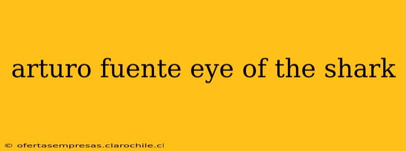 arturo fuente eye of the shark