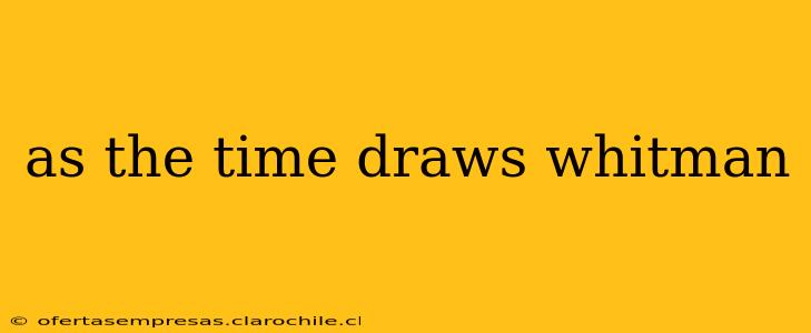 as the time draws whitman