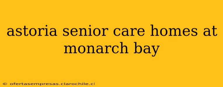astoria senior care homes at monarch bay