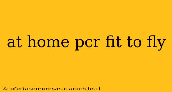 at home pcr fit to fly
