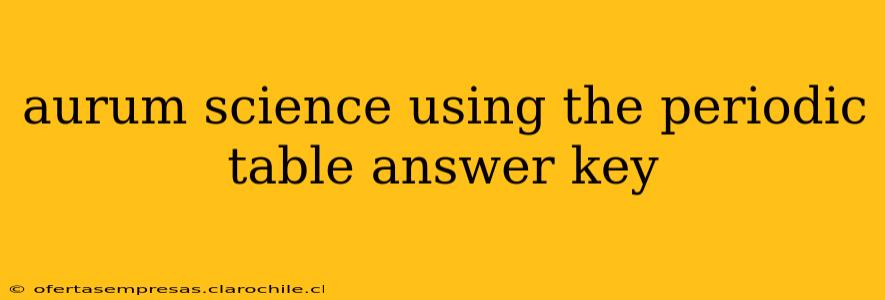 aurum science using the periodic table answer key