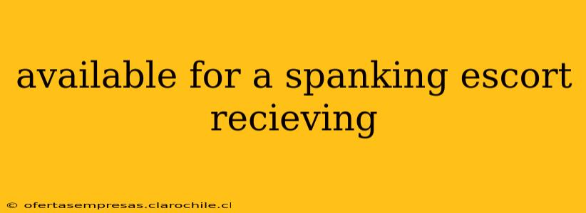 available for a spanking escort recieving