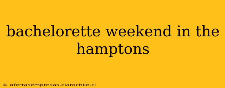 bachelorette weekend in the hamptons