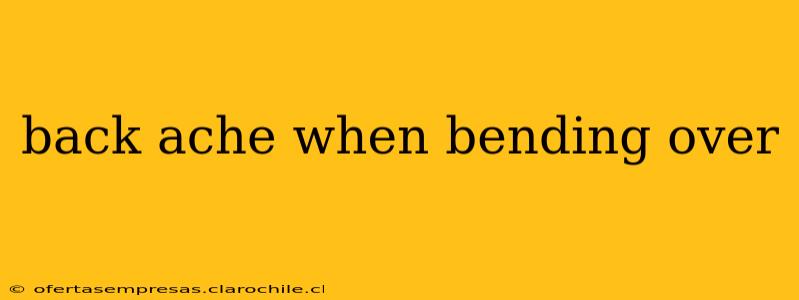 back ache when bending over
