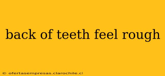 back of teeth feel rough