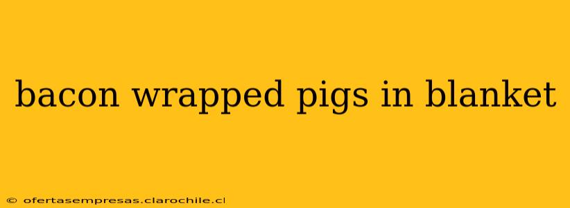 bacon wrapped pigs in blanket