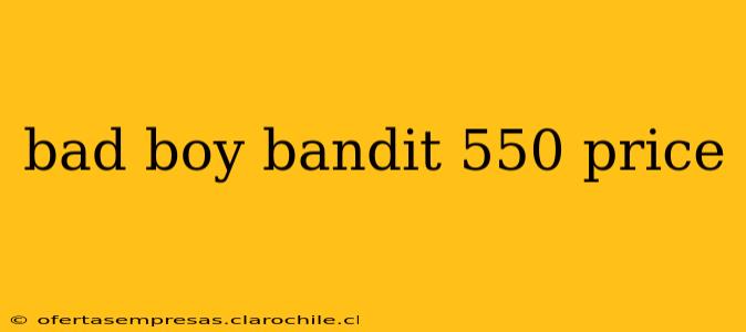 bad boy bandit 550 price