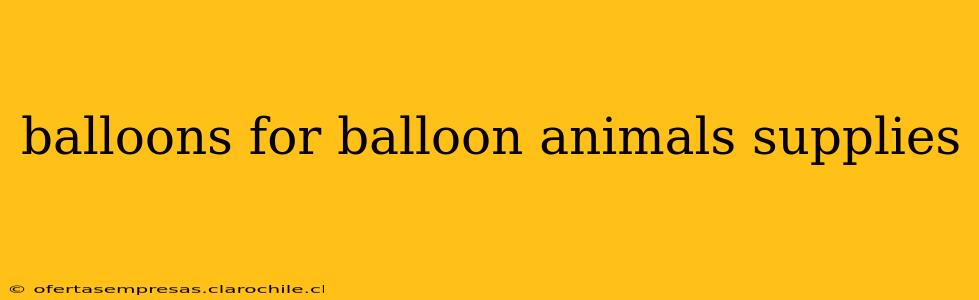 balloons for balloon animals supplies